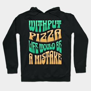 Without Pizza Life Would Be A Mistake Hoodie